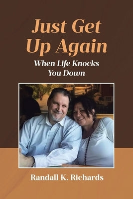 Just Get Up Again: When Life Knocks You Down by Richards, Randall K.