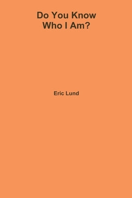 Do You Know Who I Am? by Lund, Eric