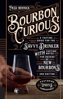 Bourbon Curious: A Tasting Guide for the Savvy Drinker with Tasting Notes for Dozens of New Bourbons by Minnick, Fred