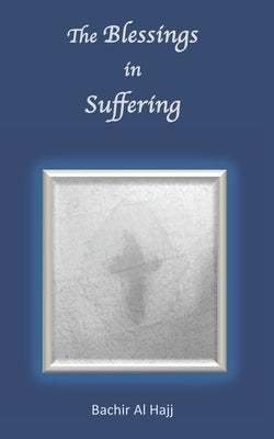 The Blessings in Suffering by Al Hajj, Bachir