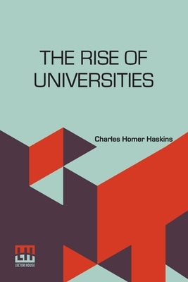 The Rise Of Universities by Haskins, Charles Homer