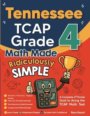 Tennessee TCAP Grade 4 Math Made Ridiculously Simple: A Comprehensive 4th Grade Guide to Acing TCAP Math by Nazari, Reza