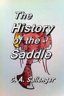 The History of the Saddle by Sallenger, C. a.
