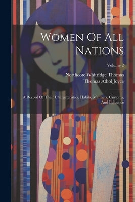 Women Of All Nations: A Record Of Their Characteristics, Habits, Manners, Customs, And Influence; Volume 2 by Joyce, Thomas Athol