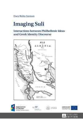 Imaging Suli: Interactions between Philhellenic Ideas and Greek Identity Discourse by Janion, Ewa Róża