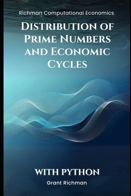 Distribution of Prime Numbers and Economic Cycles: With Python by Richman, Grant