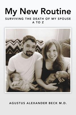 My New Routine Surviving the Death of My Spouse A to Z by Beck M. D., Agustus Alexander