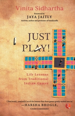 JUST PLAY! Life lessons from Traditional Indian Games by Sidhartha, Vinita