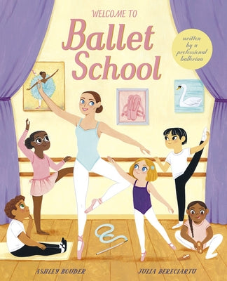Welcome to Ballet School: Written by a Professional Ballerina by Bouder, Ashley