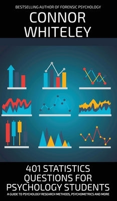 401 Statistics Questions For Psychology Students: A Guide To Psychology Research Methods, Psychometrics And More by Whiteley, Connor