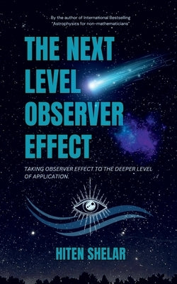 The Next Level Observer Effect: Taking Observer Effect to the Deeper Level Of Application. by Hiten Shelar