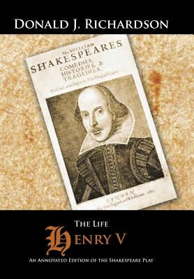 The Life of Henry V: An Annotated Edition of the Shakespeare Play by Richardson, Donald J.