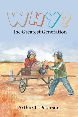 Why?: The Greatest Generation by Peterson, Arthur L.