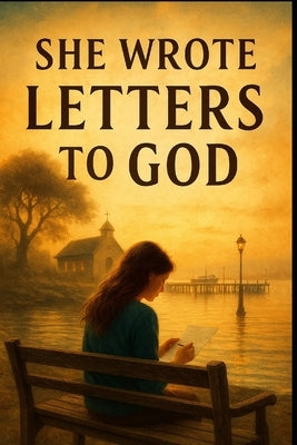 She Wrote Letters to God: A romantic-spiritual novel about two strangers who find faith, forgiveness, and love through letters never meant to be read. by Hart, Ella