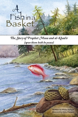 A Fish in a Basket: The Story of Prophet Musa and al-Khaḍir by Rafique, Muizz