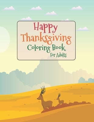 Happy Thanksgiving Coloring Book For Adults: Beautiful Harvest in Thanksgiving Autumn Coloring for Adults Leaves, Pumpkins, Turkey, Food, Fall Flowers by Felix, Asher Evangeline