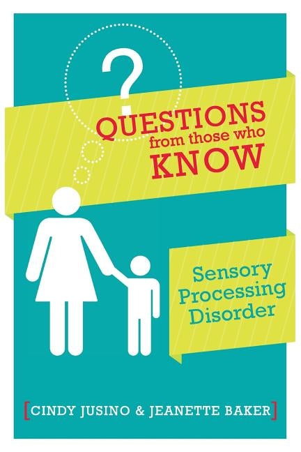 Questions from Those Who Know: Sensory Processing Disorder by Jusino, Cindy M.