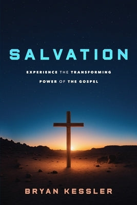 Salvation: Experience the Transforming Power of the Gospel by Kessler, Bryan