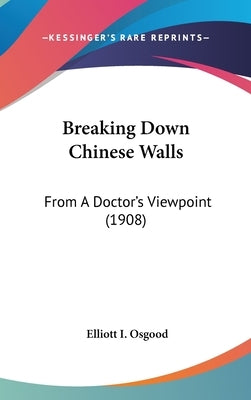 Breaking Down Chinese Walls: From A Doctor's Viewpoint (1908) by Osgood, Elliott I.