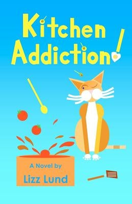 Kitchen Addiction! by Lund, Lizz