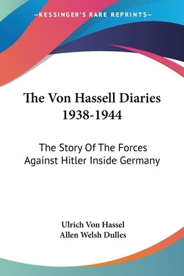 The Von Hassell Diaries 1938-1944: The Story Of The Forces Against Hitler Inside Germany by Hassel, Ulrich Von