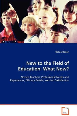 New to the Field of Education: What Now? by Özgün, Özkan