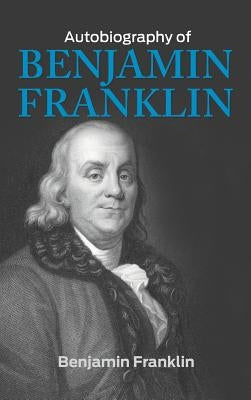 The Autobiography of Benjamin Franklin by Franklin, Benjamin