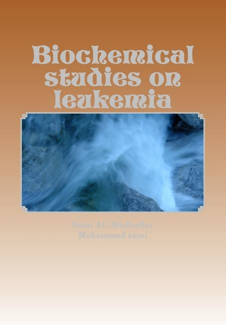 Biochemical studies on leukemia: Leukemia by Al-Braich, Mohammed Sami