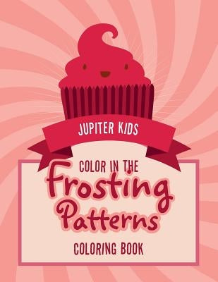 Color In The Frosting Patterns Coloring Book by Jupiter Kids