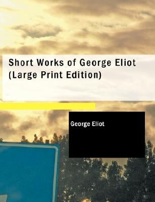 Short Works of George Eliot by Eliot, George