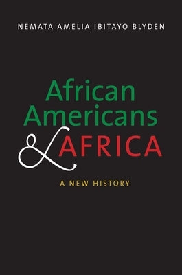 African Americans and Africa: A New History by Blyden, Nemata Amelia Ibitayo