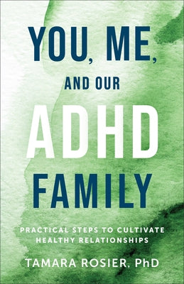You, Me, and Our ADHD Family: Practical Steps to Cultivate Healthy Relationships by Rosier, Tamara