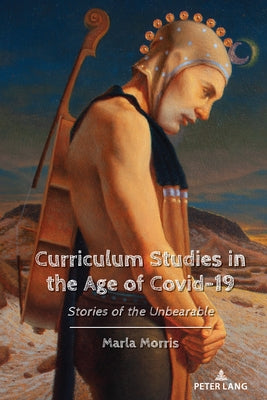 Curriculum Studies in the Age of Covid-19: Stories of the Unbearable by McLaren, Peter