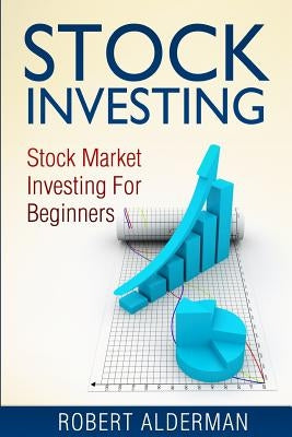 Stock Investing: Stock Market Investing For Beginners by Alderman, Robert
