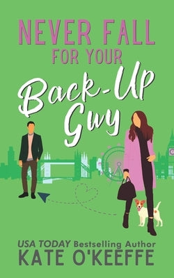 Never Fall for Your Back-Up Guy: A laugh-out-loud sweet romantic comedy by O'Keeffe, Kate