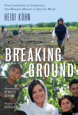 Breaking Ground: From Landmines to Grapevines, One Woman's Mission to Heal the World by Kuhn, Heidi