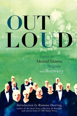 Out Loud: Essays on Mental Illness, Stigma and Recovery by Dearing, Ramona