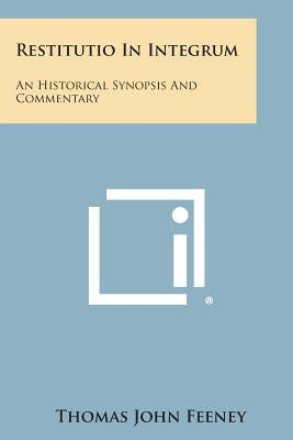 Restitutio in Integrum: An Historical Synopsis and Commentary by Feeney, Thomas John
