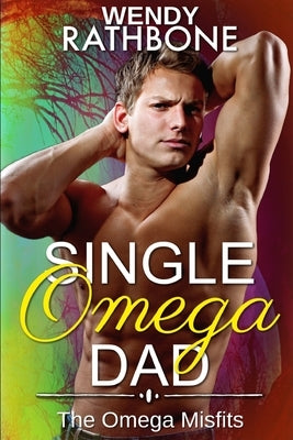 Single Omega Dad: The Omega Misfits, Book 4 by Rathbone, Wendy