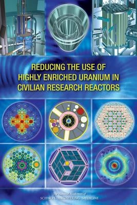 Reducing the Use of Highly Enriched Uranium in Civilian Research Reactors by National Academies of Sciences Engineeri