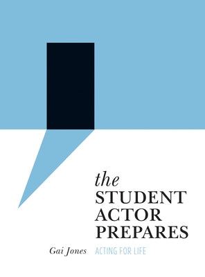 The Student Actor Prepares: Acting for Life by Jones, Gai