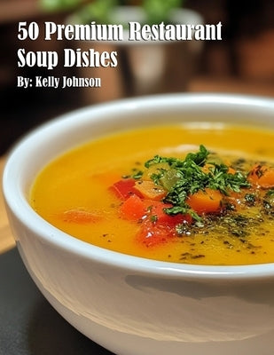 50 Premium Restaurant Soup Dishes by Johnson, Kelly