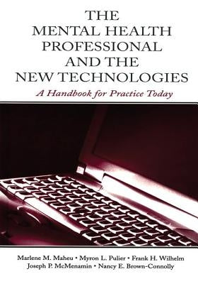 The Mental Health Professional and the New Technologies: A Handbook for Practice Today by Maheu, Marlene M.