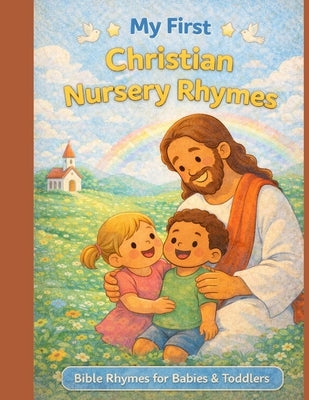 My First Christian Nursery Rhymes: Bible Rhymes for Babies and Toddlers by John, Ellie
