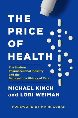 The Price of Health: The Modern Pharmaceutical Enterprise and the Betrayal of a History of Care by Kinch, Michael