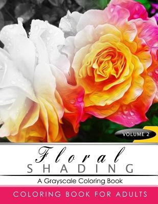 FLORAL SHADING Volume 2: A Grayscale Adult Coloring Book of Flowers, Plants & Landscapes Coloring Book for adults by Shading Team