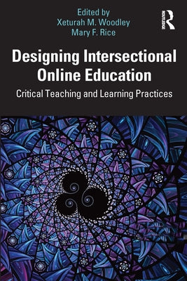 Designing Intersectional Online Education: Critical Teaching and Learning Practices by Woodley, Xeturah