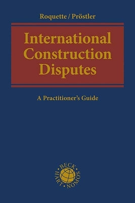 International Construction Disputes: A Practitioner's Guide by Roquette, Andreas J.