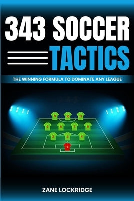 3-4-3 Soccer Tactics: The Winning Formula to Dominate Any League by Lockridge, Zane