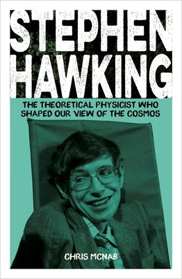 Stephen Hawking: The Theoretical Physicist Who Shaped Our View of the Cosmos by McNab, Chris